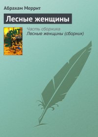 Лесные женщины - Меррит Абрахам Грэйс (бесплатные онлайн книги читаем полные txt) 📗