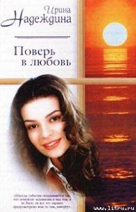 Поверь в любовь - Надеждина Ирина Николаевна (бесплатные онлайн книги читаем полные TXT) 📗