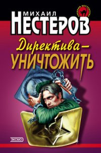 Директива – уничтожить - Нестеров Михаил Петрович (книга жизни .txt) 📗