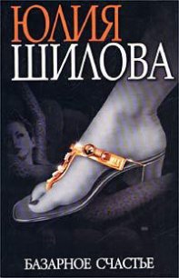 Базарное счастье - Шилова Юлия Витальевна (книги онлайн полностью бесплатно .TXT) 📗