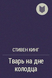 Тварь на дне колодца - Кинг Стивен (читать хорошую книгу .txt) 📗