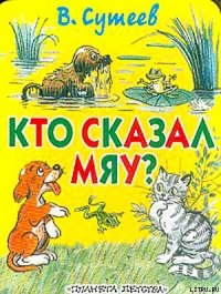 Кто сказал «Мяу»? (рис. Сутеева, изд.1) - Сутеев Владимир Григорьевич (читать полную версию книги .txt) 📗