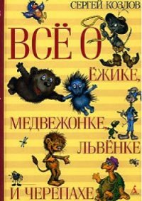 Всё о Ёжике, Медвежонке, Львёнке и Черепахе - Козлов Сергей Григорьевич (читаем книги онлайн бесплатно txt) 📗