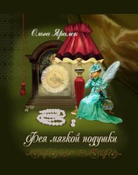 Фея Мягкой Подушки - Яралёк Ольга (книги онлайн бесплатно серия TXT) 📗
