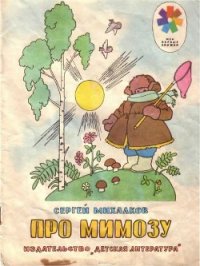 Про мимозу (с илл.) - Михалков Сергей Владимирович (книги серия книги читать бесплатно полностью TXT) 📗