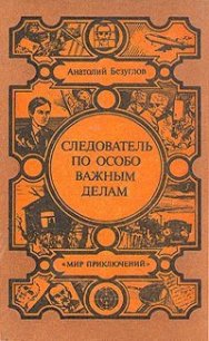 Следователь по особо важным делам - Безуглов Анатолий Алексеевич (читаем книги TXT) 📗