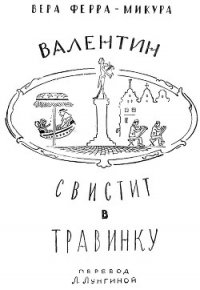 Валентин свистит в травинку - Ферра-Микура Вера (книги онлайн TXT) 📗