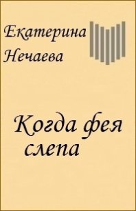 Когда фея слепа (СИ) - Нечаева Екатерина "Etcetera" (список книг TXT) 📗