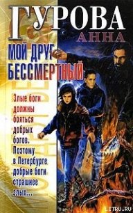 Мой друг бессмертный - Гурова Анна Евгеньевна (читать книги онлайн бесплатно регистрация .TXT) 📗