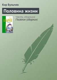 Половина жизни - Булычев Кир (читать книги полностью txt) 📗