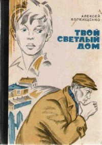 Твой светлый дом - Коркищенко Алексей Абрамович (книги серии онлайн TXT) 📗