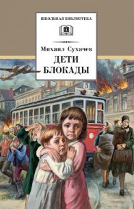 Дети блокады - Сухачев Михаил Павлович (читать книги полностью без сокращений .TXT) 📗