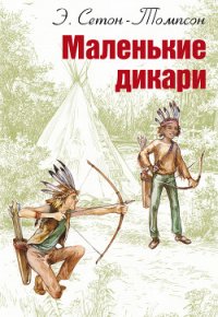 Маленькие дикари (Рисунки автора) - Сетон-Томпсон Эрнест (хороший книги онлайн бесплатно .txt) 📗