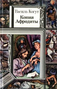 Копия Афродиты (повести) - Когут Василь Григорьевич (книги онлайн полностью .TXT) 📗