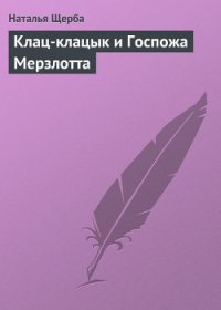 Клац-клацык и Госпожа Мерзлотта - Щерба Наталья Васильевна (читать книги онлайн бесплатно полностью без сокращений .txt) 📗