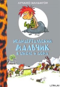 Неандертальский мальчик в школе и дома - Мальмузи Лучано (книги хорошего качества txt) 📗