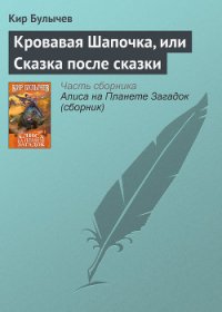 Кровавая Шапочка, или Сказка после сказки - Булычев Кир (читаем книги онлайн бесплатно без регистрации .txt) 📗