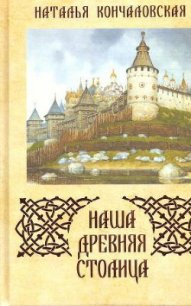 Наша древняя столица - Кончаловская Наталья Петровна (смотреть онлайн бесплатно книга txt) 📗