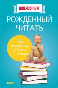 Рожденный читать. Как подружить ребенка с книгой - Буг Джейсон (читаем книги онлайн TXT) 📗