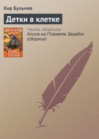 Детки в клетке - Булычев Кир (бесплатная библиотека электронных книг TXT) 📗