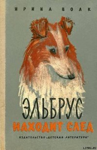 Эльбрус находит след. Рассказы о собаках - Волк Ирина Иосифовна (книги бесплатно без онлайн TXT) 📗