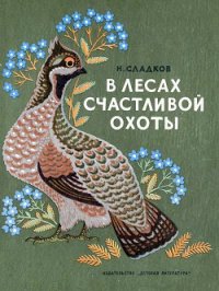 В лесах счастливой охоты - Сладков Николай Иванович (читать книги онлайн без регистрации txt) 📗