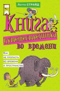 Книга путешественника во времени. Как не пропасть во времени и пространстве - Страйд Лотти (бесплатная библиотека электронных книг txt) 📗