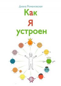 Как я устроен - Романовская Диана (бесплатные книги полный формат TXT) 📗