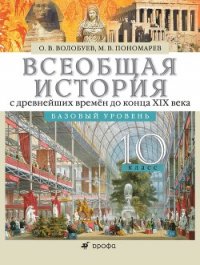 Всеобщая история с древнейших времён до конца XIX века. 10 класс. Базовый уровень - Волобуев Олег