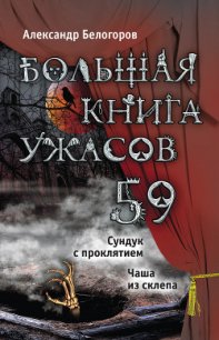 Сундук с проклятием. Чаша из склепа (сборник) - Белогоров Александр Игоревич (книги онлайн бесплатно .txt) 📗