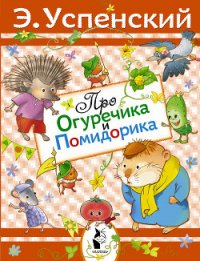 Про Огуречика и Помидорика - Успенский Эдуард Николаевич (читать книги онлайн бесплатно без сокращение бесплатно txt) 📗