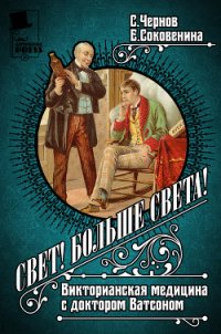 Свет! Больше света! Викторианская медицина с доктором Ватсоном - Чернов Светозар (читать книги онлайн без .TXT) 📗