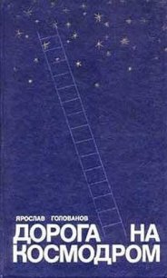 Дорога на космодром - Голованов Ярослав (бесплатные версии книг txt) 📗