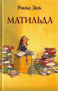 Матильда (др. перевод) - Даль Роальд (читать книги онлайн бесплатно полностью без сокращений .TXT) 📗