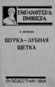 Шурка — Зубная Щетка - Яковлев Полиен Николаевич (книги полностью TXT) 📗