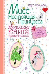 Мисс Настоящая Принцесса. Большая книга приключений для классных девчонок (сборник) - Иванова Вера (книги бесплатно без .TXT) 📗