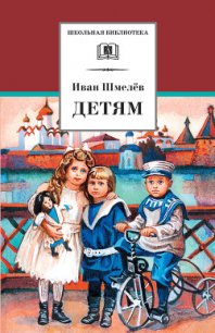 Детям (сборник) - Шмелев Иван Сергеевич (читаем книги бесплатно TXT) 📗