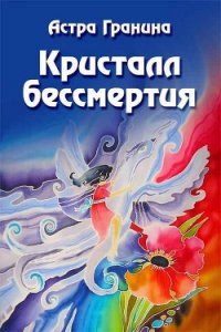 Кристалл бессмертия - Гранина Астра (книги без регистрации бесплатно полностью .txt) 📗