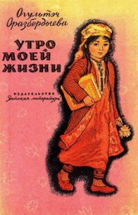 Утро моей жизни - Оразбердыева Огультач (читать хорошую книгу TXT) 📗