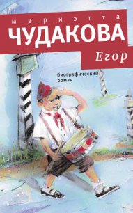 Егор. Биографический роман. Книжка для смышленых людей от десяти до шестнадцати лет - Чудакова Мариэтта Омаровна