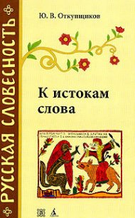 К истокам слова. Рассказы о науке этимологии - Откупщиков Юрий Владимирович (книги TXT) 📗