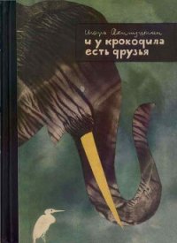 И у крокодила есть друзья - Акимушкин Игорь Иванович (читать книги онлайн без сокращений .TXT) 📗
