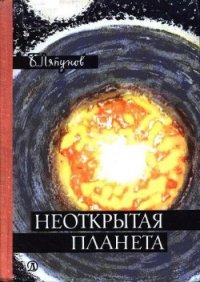 Неоткрытая планета - Ляпунов Борис Валерианович (книги хорошего качества .txt) 📗