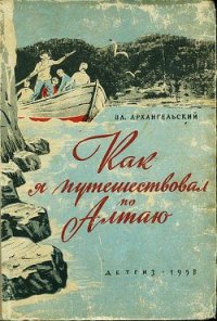 Как я путешествовал по Алтаю - Архангельский Владимир Васильевич (книга жизни .TXT) 📗