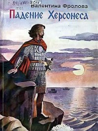 Падение Херсонеса - Фролова Валентина Сергеевна (читать книги бесплатно полностью без регистрации txt) 📗