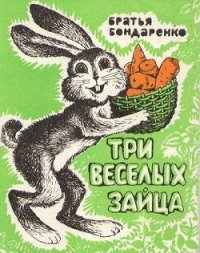 Три веселых зайца - Бондаренко Бр. (онлайн книги бесплатно полные .txt) 📗