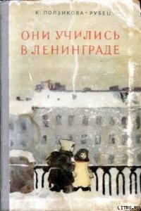 Они учились в Ленинграде - Ползикова-Рубец Ксения Владимировна (читать книги онлайн бесплатно без сокращение бесплатно txt) 📗