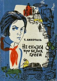 Не сказка про белых гусей - Лихоталь Тамара Васильевна (онлайн книга без .txt) 📗