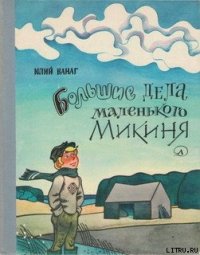 Большие дела маленького Микиня - Ванаг Юлий Петрович (библиотека книг бесплатно без регистрации .TXT) 📗