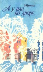 А у нас во дворе…: - Цюрупа Эсфирь Яковлевна (лучшие книги читать онлайн бесплатно без регистрации .TXT) 📗